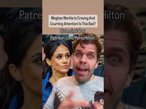 Meghan Markle Is Craving And Courting Attention! Is This Bad? | Perez Hilton